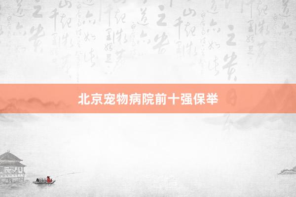 北京宠物病院前十强保举